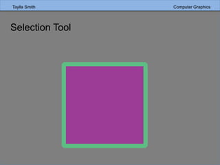 Taylla Smith Computer Graphics
Selection Tool
 