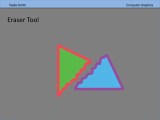 Taylla Smith Computer Graphics
Eraser Tool
 