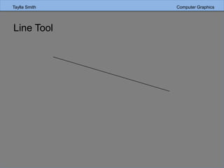 Taylla Smith Computer Graphics
Line Tool
 