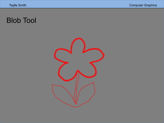 Taylla Smith Computer Graphics
Blob Tool
 