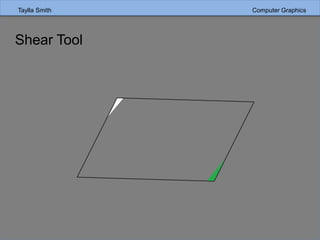 Taylla Smith Computer Graphics
Shear Tool
 
