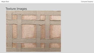 Megan Byrd Computer Graphics
Texture Images
 