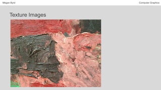 Megan Byrd Computer Graphics
Texture Images
 