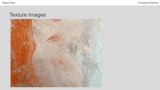 Megan Byrd Computer Graphics
Texture Images
 