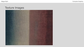 Megan Byrd Computer Graphics
Texture Images
 