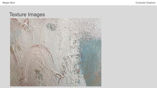 Megan Byrd Computer Graphics
Texture Images
 