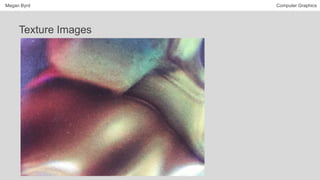 Megan Byrd Computer Graphics
Texture Images
 