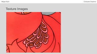 Megan Byrd Computer Graphics
Texture Images
 