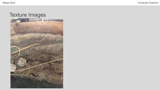 Megan Byrd Computer Graphics
Texture Images
 