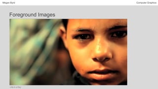 Megan Byrd Computer Graphics
Foreground Images
Life in a Day
 