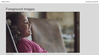 Megan Byrd Computer Graphics
Foreground Images
Dove Legacy
 