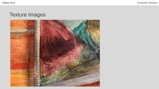 Megan Byrd Computer Graphics
Texture Images
 