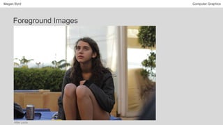 Megan Byrd Computer Graphics
Foreground Images
After Lucia
 