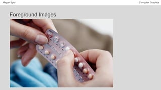 Megan Byrd Computer Graphics
Foreground Images
 