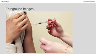 Megan Byrd Computer Graphics
Foreground Images
 