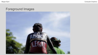 Megan Byrd Computer Graphics
Foreground Images
 