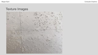 Megan Byrd Computer Graphics
Texture Images
 