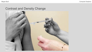 Megan Byrd Computer Graphics
Contrast and Density Change
 