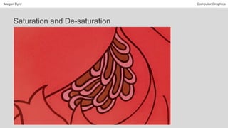 Megan Byrd Computer Graphics
Saturation and De-saturation
 