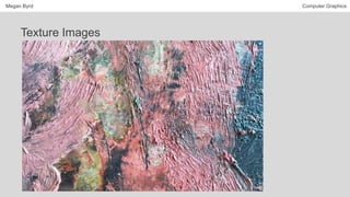 Megan Byrd Computer Graphics
Texture Images
 