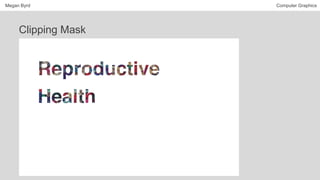 Megan Byrd Computer Graphics
Clipping Mask
 