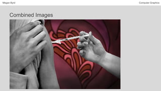 Megan Byrd Computer Graphics
Combined Images
 