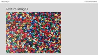 Megan Byrd Computer Graphics
Texture Images
 