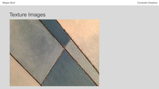 Megan Byrd Computer Graphics
Texture Images
 