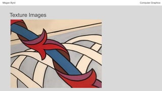 Megan Byrd Computer Graphics
Texture Images
 