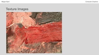 Megan Byrd Computer Graphics
Texture Images
 