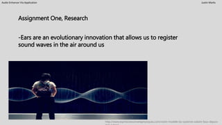 Audio Enhancer Via Application Justin Marks
Assignment One, Research
-Ears are an evolutionary innovation that allows us to register
sound waves in the air around us
http://www.espritsciencemetaphysiques.com/notre-modele-du-systeme-solaire-faux-depuis-
 