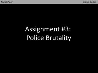 Nandi Piper Digital Design
Assignment #3:
Police Brutality
 
