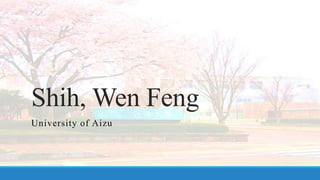 Shih, Wen Feng
University of Aizu
 