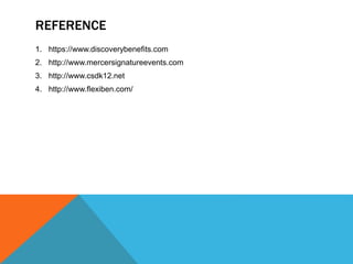 REFERENCE
1. https://www.discoverybenefits.com
2. http://www.mercersignatureevents.com
3. http://www.csdk12.net
4. http://www.flexiben.com/
 