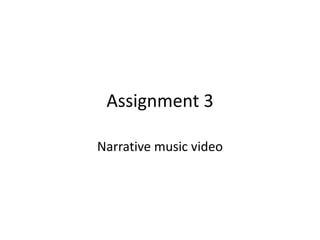 Assignment 3
Narrative music video
 