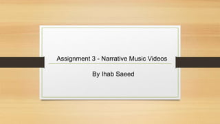 Assignment 3 - Narrative Music Videos
By Ihab Saeed
 