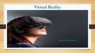 Virtual Reality
Vijohn David Kuttikadan
 