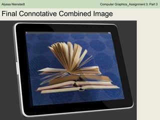 Alyssa Nienstedt

Computer Graphics_Assignment 3: Part 3

Final Connotative Combined Image

 