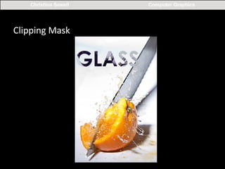 Christina Sewell

Clipping	
  Mask	
  

Computer Graphics

 