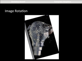 Christina Sewell

Image	
  Rota:on	
  

Computer Graphics

 