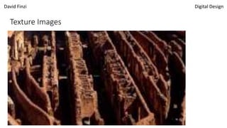 David Finzi Digital Design
Texture Images
 