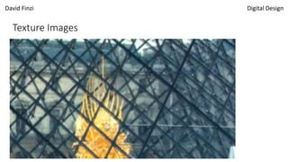 David Finzi Digital Design
Texture Images
 