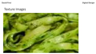 David Finzi Digital Design
Texture Images
 