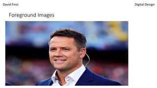 David Finzi Digital Design
Foreground Images
 