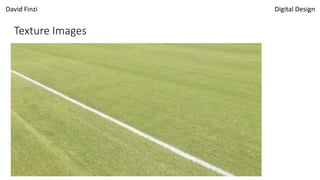 David Finzi Digital Design
Texture Images
 