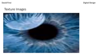 David Finzi Digital Design
Texture Images
 