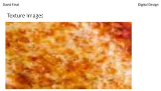 David Finzi Digital Design
Texture Images
 