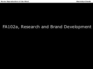Movie Reproduction of the Mind   Mernielyn Deeds




 FA102a, Research and Brand Development
 