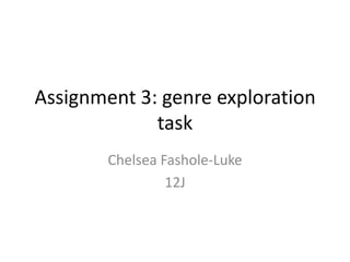 Assignment 3: genre exploration
             task
        Chelsea Fashole-Luke
                 12J
 