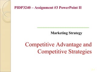 PIDP3240 – Assignment #3 PowerPoint II




                    Marketing Strategy


      Competitive Advantage and
         Competitive Strategies

                                         2-1
 